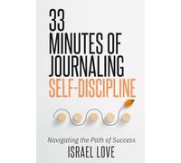 33 Minutes of Journaling Self-Discipline: Navigating the Path of Success (The 33 Self-Discipline Series)
