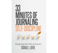 33 Minutes of Journaling Self-Discipline: Navigating the Path of Success (The 33 Self-Discipline Series)