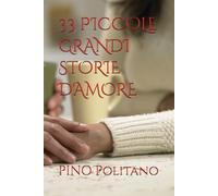33 PICCOLE GRANDI STORIE D'AMORE (SOGNI, EMOZIONI, PENSIERI, MUSICA, POESIA…)