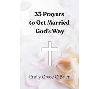 33 Prayers to Get Married God’s Way: Trusting God’s Timing, Preparing Your Heart, and Attracting a Christ-Centered Love, Prayers for Patience, ... Marriage, Best-selling Book for Marriage