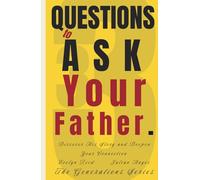 33 Questions to Ask Your Father: Discover His Story and Deepen Your Connection (The Generations Series)