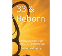 33 & Reborn: A Nurse's Journey from Trauma to Transformation