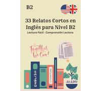33 Relatos Cortos en Inglés para Nivel B2 Lectura Fácil · Comprensión Lectora Lectura Fácil · Comprensión Lectora: Mejora tu Inglés con Historias Cortas , Aprendizaje por Historias