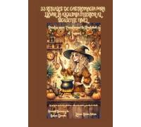 33 Rituales de Gastromagia para Llevar la Alquimia Interior al Siguiente Nivel: Recetas para Transformar la Realiad (y el Tupper) (Arcanah Bacana y la Botica Dorada)