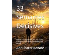 33 Semaines Décisives: Tome 1 - Les Fondations Trois vies. Quinze stratégies. Une transformation financière durable.