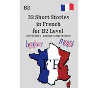 33 Short Stories in French for B2 Level Easy to Read · Reading Comprehension: 33 Short Stories in French for B2 Level - Practical Reading Practice for Intermediate Learners