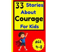 33 Stories About Courage for Kids: Inspiring Stories About Bravery, Confidence, Kindness, Emotional Strength, Positive Values, and Learning to Believe in Yourself (33 Stories for Kids Collection)