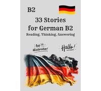 33 Stories for German B2 Reading, Thinking, Answering: Improve Your German Reading Skills with Real-Life Texts, Comprehension Questions & Language Practice for Intermediate Learners