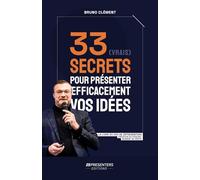 33 (vrais) secrets pour présenter efficacement vos idées: Le livre de Bruno CLEMENT, CEO ZEPRESENTERS et auteur du podcast Moment de Vérité