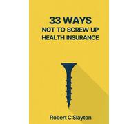 33 WAYS NOT TO SCREW UP HEALTH INSURANCE