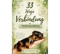 33 Wege der Verbindung - Tierkommunikation für mehr Nähe, Vertrauen, Verständnis: Praxisbuch für bewusste Tiergespräche mit 33 Methoden der Verbindung zwischen Mensch und Tier