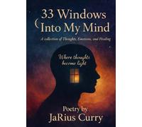 33 Windows Into My Mind: A collection of Thoughts, Emotions, and Healing