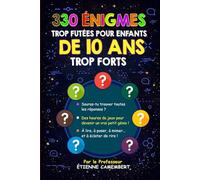 330 ÉNIGMES TROP FUTÉES POUR ENFANTS DE 10 ANS TROP FORTS: Des heures de jeux pour devenir un vrai génie! À lire, à poser, à mimer et à éclater de rire! (LES ÉNIGMES DU PROFESSEUR CAMEMBERT)