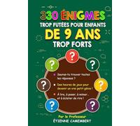 330 ÉNIGMES TROP FUTEES POUR ENFANTS DE 9 ANS TROP FORTS: Des heures de jeux pour devenir un vrai petit génie! À lire, à mimer et à éclater de rire! (LES ÉNIGMES DU PROFESSEUR CAMEMBERT)