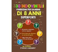 330 INDOVINELLI FURBISSIMI PER BAMBINI DI 8 ANNI SUPERFORTI: Ore di gioco per diventare un vero piccolo genio! Da leggere, da indovinare, da mimare e ... 4 (GLI ENIGMI DEL PROFESSOR CAMEMBERT)