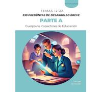 330 PREGUNTAS DE DESARROLLO BREVE Parte A del temario de la fase de oposición del procedimiento de Acceso al Cuerpo de Inspectores de Educación: TEMAS 12 - 22 (La Lupa Formación)