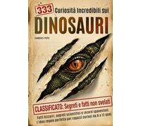 333 Curiosità Incredibili sui Dinosauri: Fatti bizzarri, segreti scientifici e record spaventosi. L'idea regalo perfetta per ragazzi curiosi da 8 a 12 anni