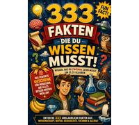 333 Fakten - Die Du Wissen Musst!: Wissen, das du zweimal lesen musst, um es zu glauben