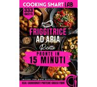333 Ricette per Friggitrice ad Aria - Pronte in 15 Minuti Veri: Piatti completi, leggeri e bilanciati in tempo record e pochi step, con calorie e ... Collana Completa per una Cucina Intelligente)