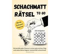 333 Schachmatt Rätsel To Go: Werde zum Endspiel-Experten! Verwandle jede Chance in einen glorreichen Sieg und setze deine Gegner meisterhaft schachmatt - Das perfekte Geschenk für Schachspieler