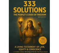 333 SOLUTIONS: The People’s Codex of Freedom: A Living Testament of Law, Equity & Conscience (The Sovereignty Law Codex)