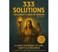 333 SOLUTIONS: The People’s Codex of Freedom: A Living Testament of Law, Equity & Conscience (The Sovereignty Law Codex)