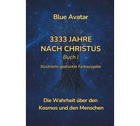 3333 Jahre nach Christus: Die Wahrheit über den Kosmos und den Menschen - Illustrierte gedruckte Farbausgabe (Erzählungen des Blauen Avatars)