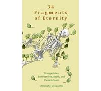 34 Fragments of Eternity: Strange tales between life, death, and the unknown