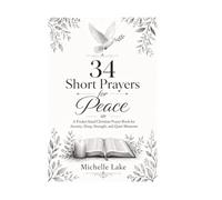 34 Short Prayers for Peace: A Pocket-Sized Christian Prayer Book for Anxiety, Sleep, Strength, and Quiet Moments