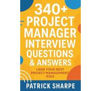 340+ Project Manager Interview Questions & Answers: Land Your Next Project Management Role (Agile & IT Career Interview Playbooks)