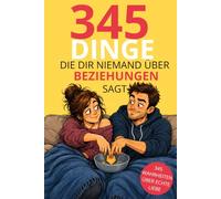 345 Dinge die dir niemand über Beziehungen sagt: Ehrliche und humorvolle Wahrheiten über Liebe und Alltag - ein lustiges Geschenk für Paare, und Verliebte