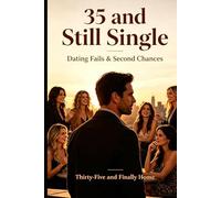 35 and Still Single: Dating Fails & Second Chances