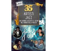 35 artisti jazz che hanno lasciato il segno nel mondo della musica: Ritratti leggendari dei geni del jazz che hanno stravolto il mondo della musica (35 persone famose)
