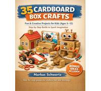 35 CARDBOARD BOX CRAFT: Fun and Creative Cardboard Craft Projects for Kids: Easy, Step-by-Step Builds for All Ages (5-12) to Spark Imagination and Learning
