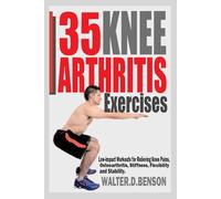 35 KNEE ARTHRITIS EXERCISES: Low-impact Workouts for Relieving Knee Joint Pains, Osteoarthritis, Stiffness, Flexibility and Stability.