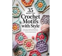35 Must-Try Crochet Motifs with Style: Easy and Creative Methods to Join Motifs into One-of-a-Kind Crochet Masterpieces