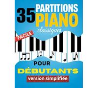 35 Partitions de Piano facile pour débutants: Chansons classiques adaptées au piano ,version simplifiée pour un apprentissage progressif