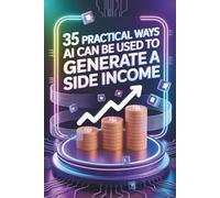 35 Practical Ways AI Can Be Used to Generate a Side Income: Simple Strategies to Start Earning with AI Today