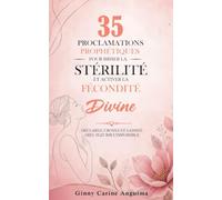 35 Proclamations Prophétiques pour briser la stérilité et activer la Fécondité Divine: Déclarez,Croyez, Laissez Dieu Fleurir L'Impossible