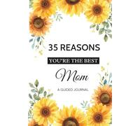 35 Reasons You're The Best Mom: A Guided Journal with 35 Prompts to Share Love, Memories, and Appreciation from Daughter or Son
