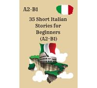 35 Short Italian Stories for Beginners (A2-B1): Improve Your Italian Reading Skills with Simple, Engaging Stories and Comprehension Questions - Learn Italian Naturally Without Grammar Explanations