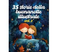 35 Storie della buonanotte illustrate vol.2: Fiabe a colori per bambini da 2 a 8 anni per accompagnare i piccoli lettori verso sogni bellissimi e ... mondi incantati e sogni che diventano realtà