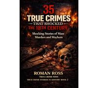 35 True Crimes That Shocked the 18th Century: Shocking Stories of Mass Murders and Mayhem (True Crime Stories in History)
