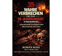 35 wahre Verbrechen, die das 18. Jahrhundert schockierten: Schockierende Geschichten über Massenmorde und Chaos: 2 (Wahre Kriminalgeschichten aus der Geschichte)