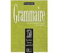 350 Exercices. Grammaire. Niveau Supérieur 1. Livre De L'Élève: 350 exercices de grammaire - livre de l'eleve - niveau sup: Vol. 1 (HACHETTE)