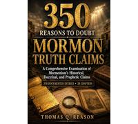350 Reasons to Doubt Mormon Truth Claims: A Documented Reference for Research and Study
