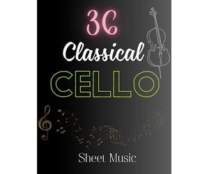 36 Classical Cello Sheet Music: 36 Songs By Chopin, Tchaikovsky, Bach, Grieg, Beethoven, Brahms, Vivaldi, Debussy, Elgar ( Cello Solo)
