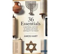 36 Essentials: A Material History of Jewish Life from Antiquity to Today: The Objects Jews Used, Preserved, and Couldn’t Live Without-from the Temple to Today