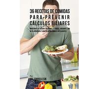 36 Recetas De Comidas Para Prevenir Cálculos Biliares: Mantenga Su Cuerpo Saludable Y Fuerte Mediante Una Dieta Apropiada y Hábitos Nutricionales Inteligentes