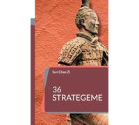 36 Strategeme: Krieg, Herrschaft, Taktik und Strategie. Die Kunst der Manipulation und List aus dem Alten China.